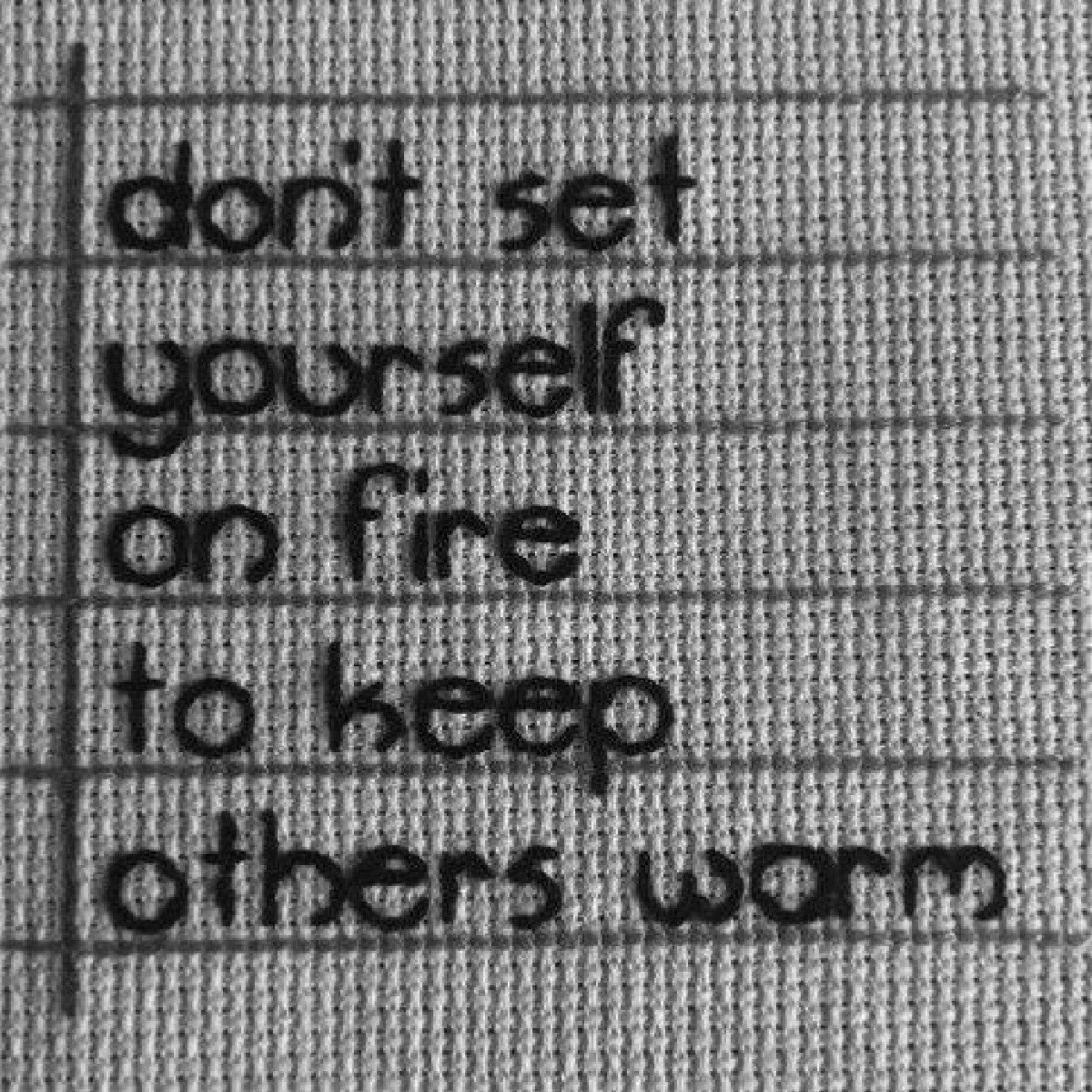 Don`t set yourself on fire to keep others warm