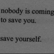 هیچ کس برای نجاتت نمی‌آد، خودت خودتو نجات بده.